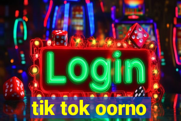 tik tok oorno